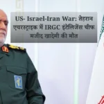US- Israel-Iran War तेहरान एयरस्ट्राइक में IRGC इंटेलिजेंस चीफ मजीद खादेमी की मौत
